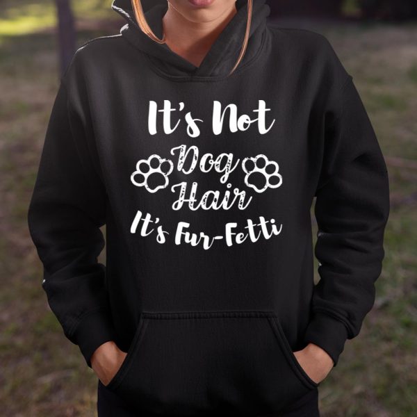 Its Not Dog Hair Its Fur-Fetti, Dog Mom, Dog Dad T Shirt  Itees Global