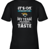Jacksonville Jaguars Nfl Football Its Ok If You Dont Like My Team Not Everyone Has Good Taste Youth T-Shirt –