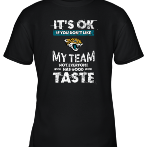 Jacksonville Jaguars Nfl Football Its Ok If You Dont Like My Team Not Everyone Has Good Taste Youth T-Shirt –