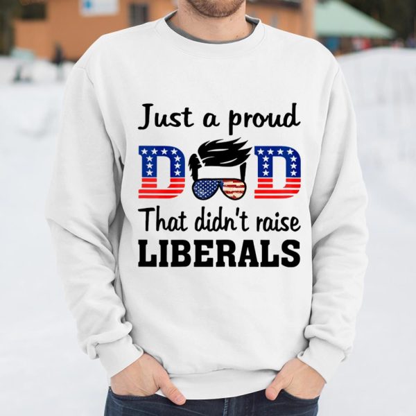 Just A Proud Dad That Didn t Raise Liberals T Shirt  Itees Global