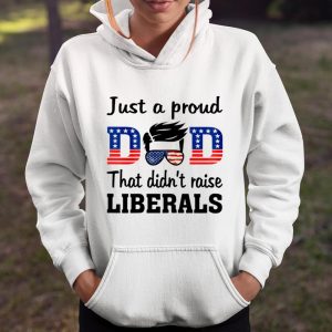 Just A Proud Dad That Didn t Raise Liberals T Shirt Itees Global 4