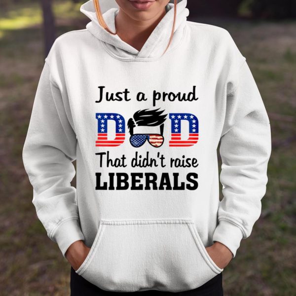 Just A Proud Dad That Didn t Raise Liberals T Shirt  Itees Global