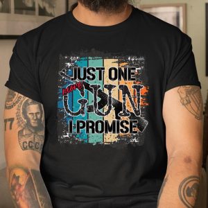 Just One More Gun I Promise Shirt Gift Shirt For Gun And Hunting Lovers Gifts For Dad Gift For T Shirt Itees Global 1