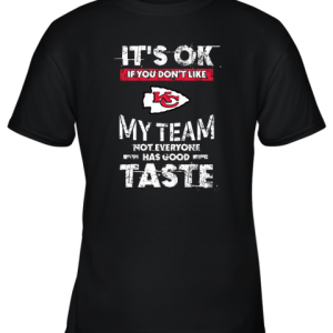 Kansas City Chiefs Nfl Football Its Ok If You Dont Like My Team Not Everyone Has Good Taste Youth T-Shirt –