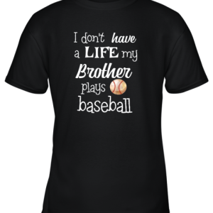 Kids I Don’t Have A Life My Brother Plays Baseball Shirt Youth T-Shirt –