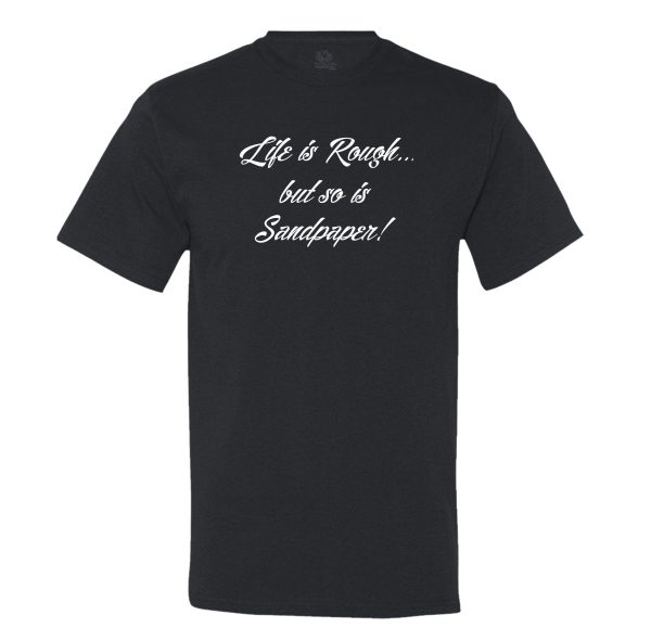 Life Is Rough, But So Is Sandpaper Mens Tee