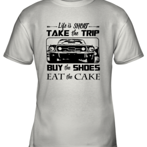 Life Is Short Take The Trip Buy The Shoes Eat The Cake Youth T-Shirt –