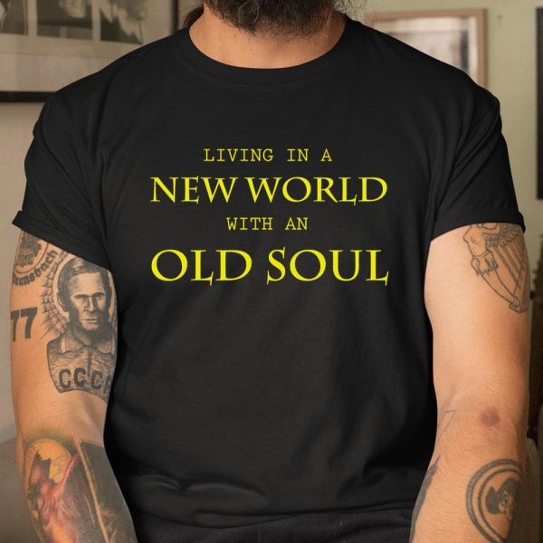 Living In The New World With An Old Soul Shirt  Itees Global