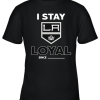 Los Angeles Kings I Stay Loyal Since Personalized Youth T-Shirt –