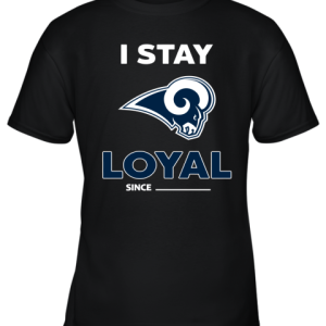 Los Angeles Rams I Stay Loyal Since Personalized Youth T-Shirt –