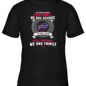 Love Football We Are Friends Love Bills We Are Family Youth T-Shirt –
