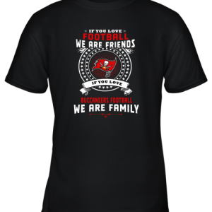 Love Football We Are Friends Love Buccaneers We Are Family Youth T-Shirt –