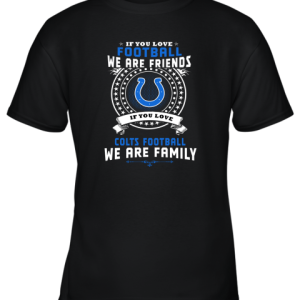 Love Football We Are Friends Love Colts We Are Family Youth T-Shirt –
