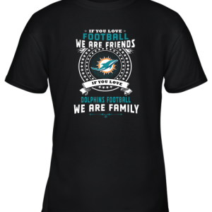 Love Football We Are Friends Love Dolphins We Are Family Shirts Youth T-Shirt –