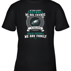 Love Football We Are Friends Love Eagles We Are Family Youth T-Shirt –
