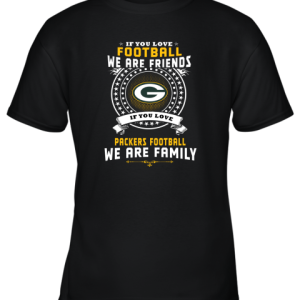 Love Football We Are Friends Love Packers We Are Family Youth T-Shirt –