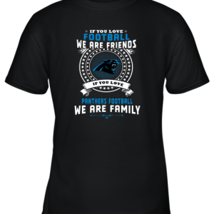Love Football We Are Friends Love Panthers We Are Family Youth T-Shirt –