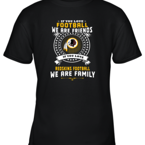 Love Football We Are Friends Love Redskins We Are Family Youth T-Shirt –