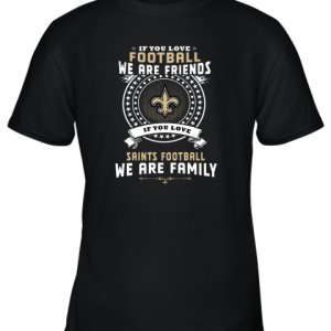 Love Football We Are Friends Love Saints We Are Family Youth T-Shirt –
