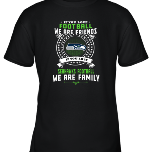 Love Football We Are Friends Love Seahawks We Are Family Youth T-Shirt –