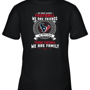 Love Football We Are Friends Love Texans We Are Family Youth T-Shirt –