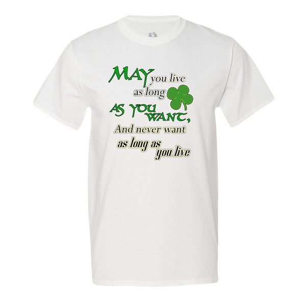 May You Live As Long As You Want And Never Want As Long As You Live Mens Tee