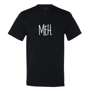 Meh. T-shirt