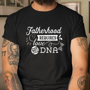 Mens Adoption Fatherhood Requires Love Not DNA Father Dad T Shirt Itees Global 1