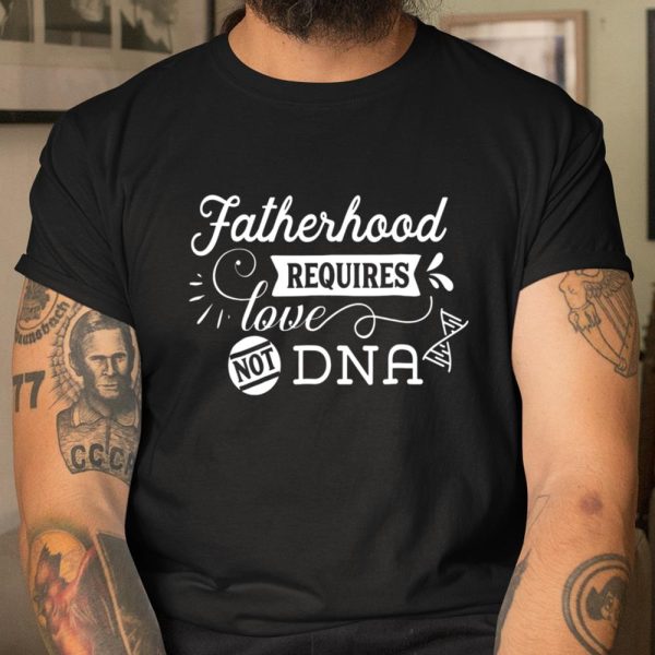 Mens Adoption Fatherhood Requires Love Not DNA Father Dad T Shirt  Itees Global