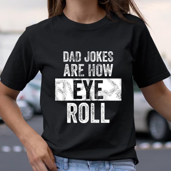 Mens Dad Jokes Are How Eye Roll Funny Gift For Dad Father s Day T Shirt  Itees Global