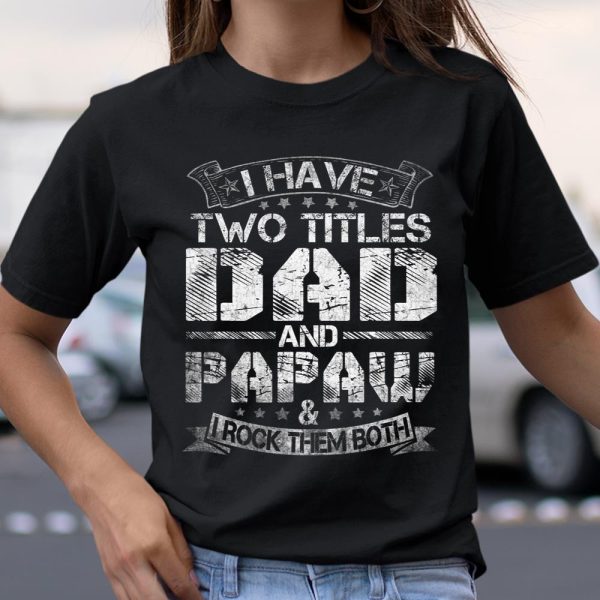 Mens I Have Two Titles Dad And Papaw Tshirt Funny Fathers Day T Shirt  Itees Global