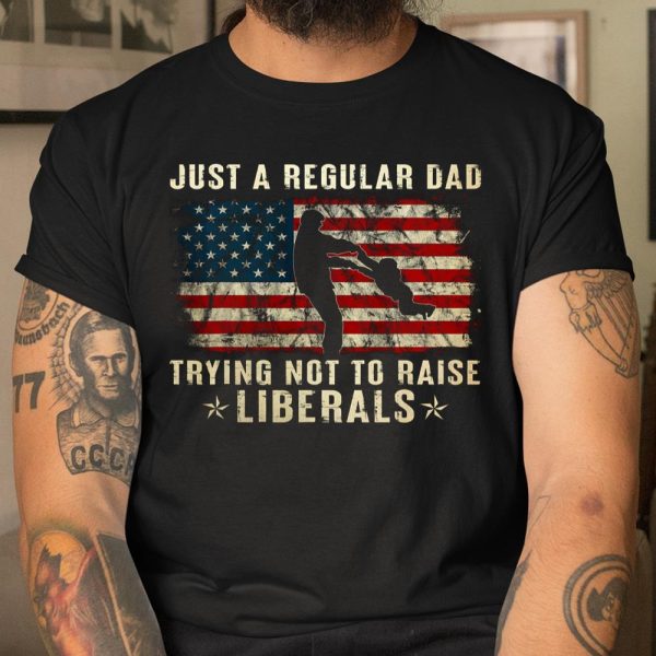 Mens Just A Regular Dad Trying Not To Raise Liberals Father s Day Gift T Shirt  Itees Global