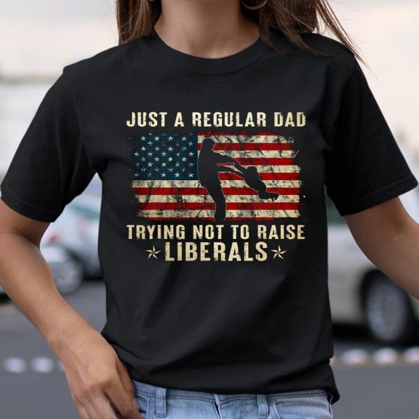 Mens Just A Regular Dad Trying Not To Raise Liberals Father s Day Gift T Shirt  Itees Global