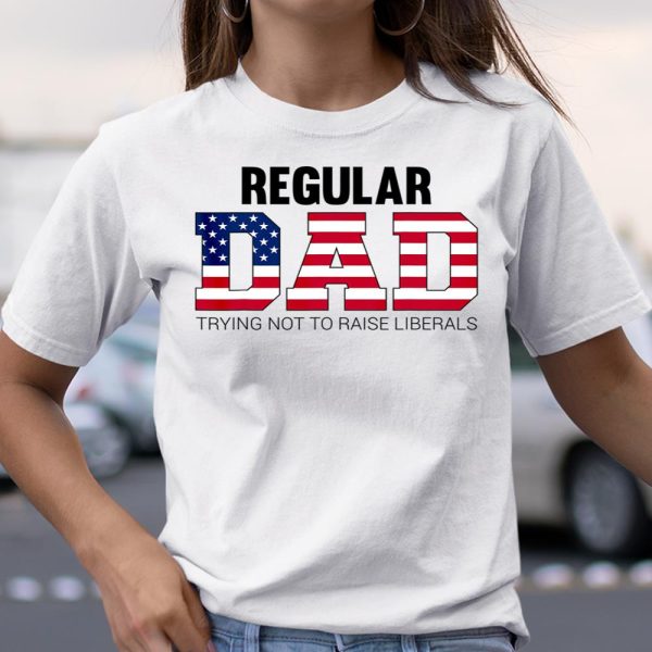 Mens Just a Regular Dad Trying Not to Raise Liberals Father s Day T Shirt  Itees Global