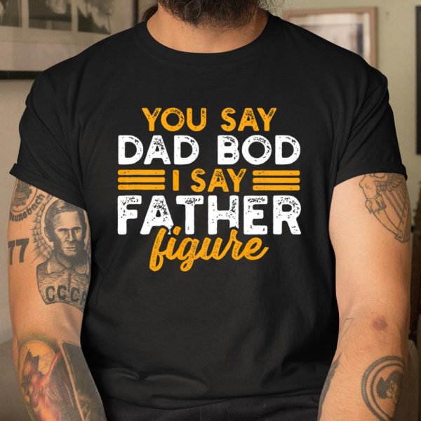 Mens You say Dad bod I say father figure T Shirt  Itees Global