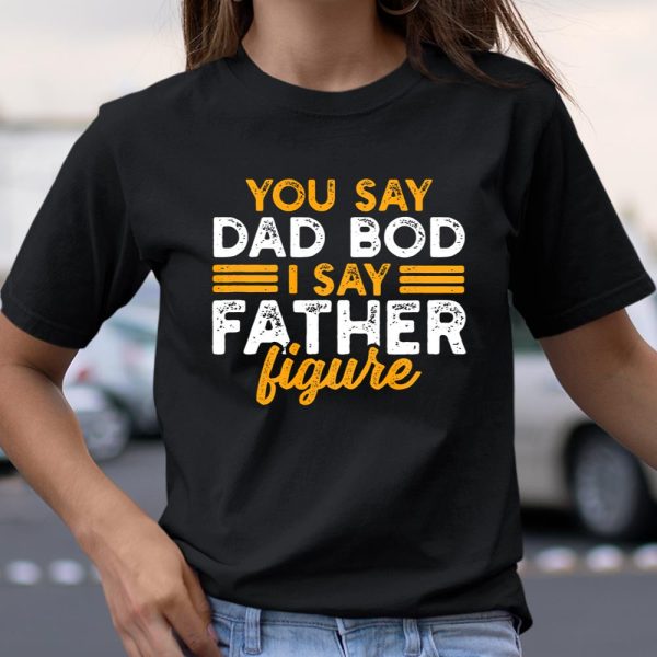 Mens You say Dad bod I say father figure T Shirt  Itees Global