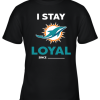Miami Dolphins I Stay Loyal Since Personalized Youth T-Shirt –