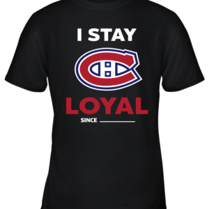 Montreal Canadiens I Stay Loyal Since Personalized Youth T-Shirt –