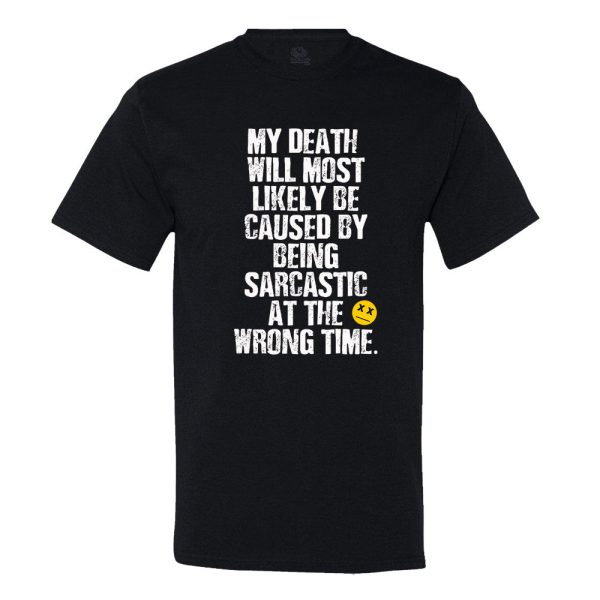 My Death Will Most Likely Be Caused By Being Sarcastic At The Wrong Time T-shirt