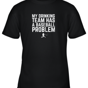 My Drinking Team Has a Baseball Problem Funny Youth T-Shirt –