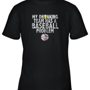 My Drinking Team has a Baseball Problem Shirt Baseball Youth T-Shirt –