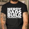Nerdy Dads Build Character T Shirt  Itees Global