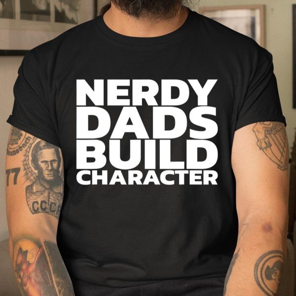 Nerdy Dads Build Character T Shirt  Itees Global