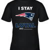 New England Patriots I Stay Loyal Since Personalized Youth T-Shirt –
