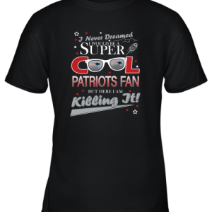New England Patriots NFL Football I Never Dreamed I Would Be Super Cool Fan T Shirt Youth T-Shirt –