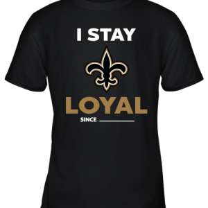 New Orleans Saints I Stay Loyal Since Personalized Youth T-Shirt –