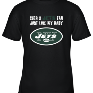 New York Jets Born A Jets Fan Just Like My Daddy Youth T-Shirt –