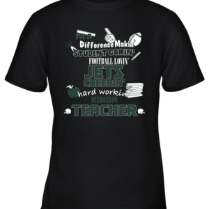 New York Jets NFL I’m A Difference Making Student Caring Football Loving Kinda Teacher Youth T-Shirt –