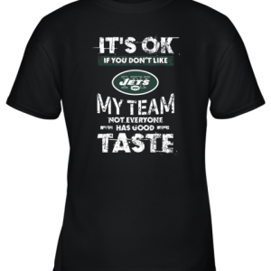 New York Jets Nfl Football Its Ok If You Dont Like My Team Not Everyone Has Good Taste Youth T-Shirt –