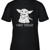 Not Today Game Of Thrones Star Wars Baby Yoda Youth T-Shirt –